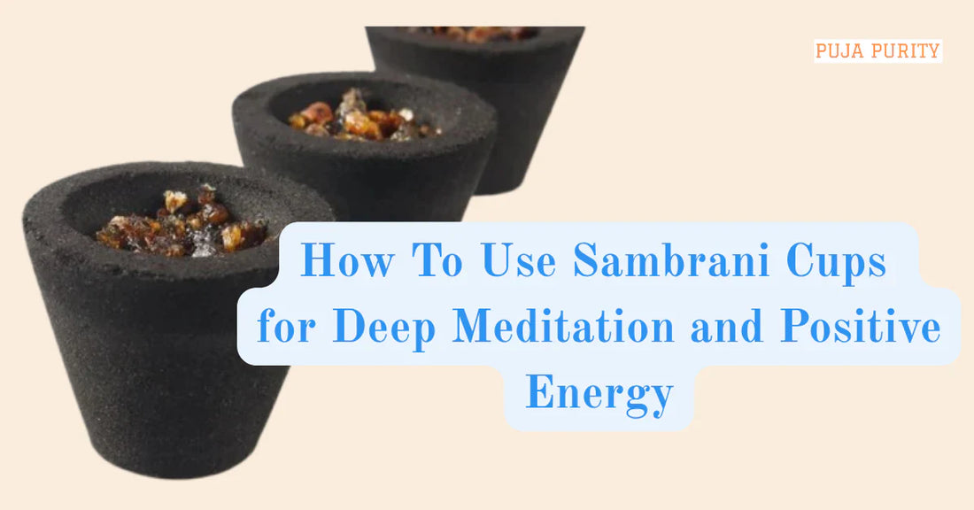 How to Use Sambrani Cups for Deep Meditation and Positive Energy