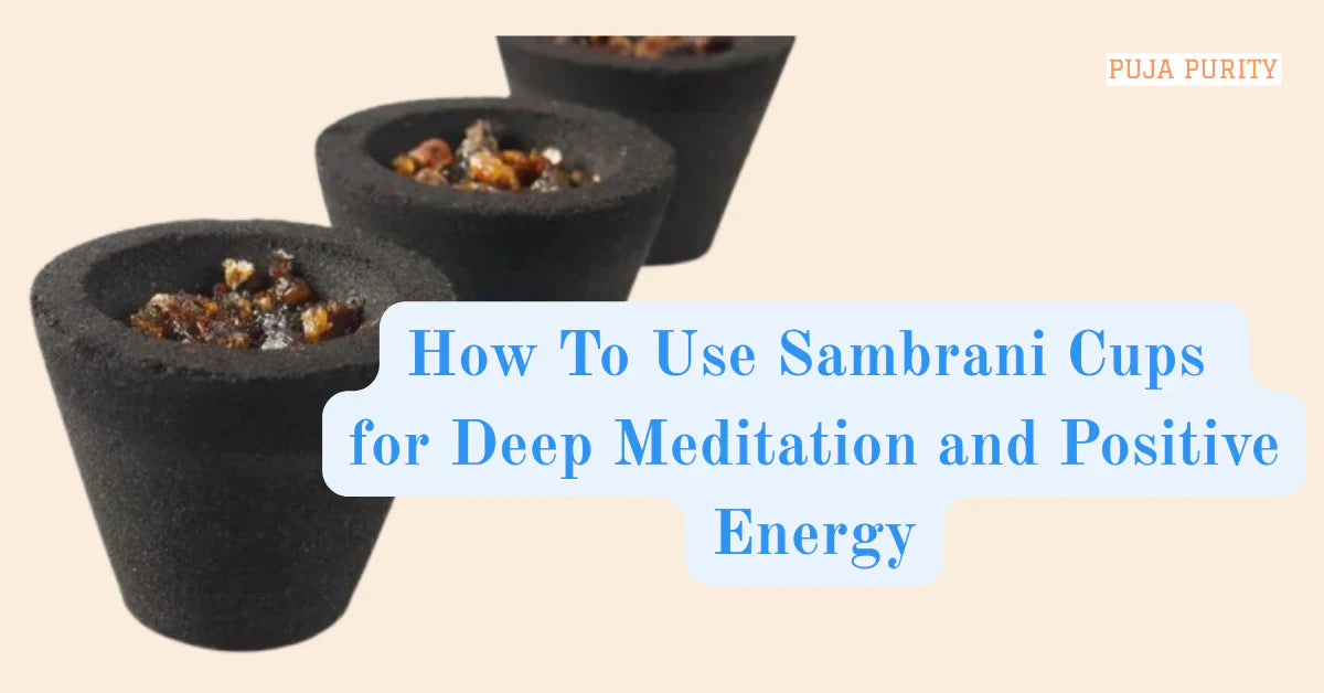 How to Use Sambrani Cups for Deep Meditation and Positive Energy